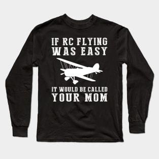 Fly & Jest: If RC-Plane Was Easy, It'd Be Called Your Mom! ️ Long Sleeve T-Shirt